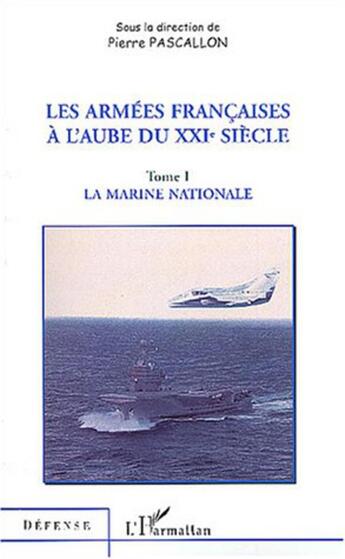 Couverture du livre « LES ARMÉES FRANÇAISES À L'AUBE DU XXIe SIÈCLE : Tome 1 : la marine nationale » de Pierre Pascallon aux éditions L'harmattan