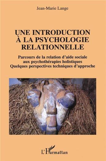 Couverture du livre « Une introduction à la psychologie relationnelle : Quelquefois perspectives techniques d'approche » de Jean-Marie Lange aux éditions L'harmattan