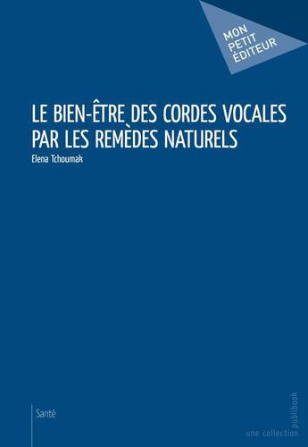 Couverture du livre « Le bien-être des cordes vocales par les remèdes naturels » de Elena Tchoumak aux éditions Publibook