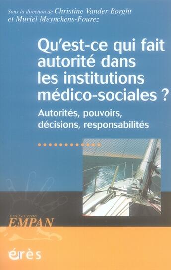 Couverture du livre « Qu'est-ce qui fait autorité dans les institutions médico-sociales ? ; autorités, pouvoirs, décisions, responsabilités » de Christine Vander Borght et Muriel Meynckens-Fourez aux éditions Eres