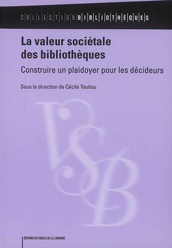 Couverture du livre « La valeur sociétale des bibliothèques : Construire un plaidoyer pour les décideurs » de Cecile Touitou aux éditions Electre