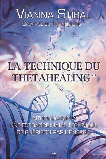 Couverture du livre « La technique du thetahealing ; introduction à une extraordinaire technique de guérison par l'énergie » de Vianna Stibal aux éditions Guy Trédaniel