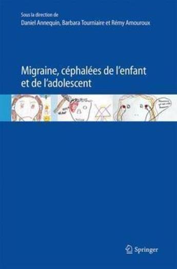 Couverture du livre « Migraine, céphalées de l'enfant et de l'adolescent » de Remy Amouroux et Daniel Annequin et Barbara Tourniaire aux éditions Springer