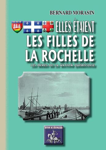 Couverture du livre « Elles étaient les filles de la Rochelle ; les mères de la nation québéquoise » de Bernard Morasin aux éditions Editions Des Regionalismes