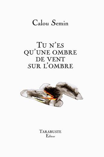 Couverture du livre « Tu n'es qu'une ombre de vent sur l'ombre » de Calou Semin aux éditions Tarabuste