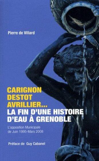 Couverture du livre « Carignon, Destot, Avrillier... , la fin d'une histoire d'eau à Grenoble » de Pierre De Villard aux éditions Lettre De France