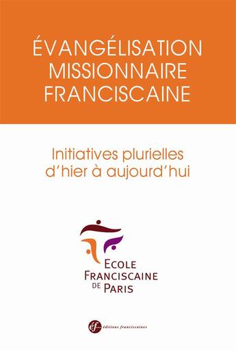 Couverture du livre « Évangelisation missionnaire franciscaine ; initiatives plurielles d'hier à aujourd'hui » de  aux éditions Franciscaines