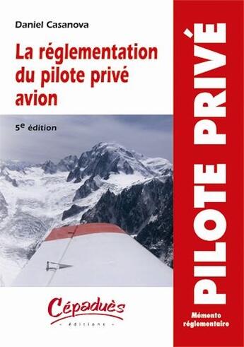 Couverture du livre « La réglementation du pilote privé avion (5e édition) » de Daniel Casanova aux éditions Cepadues