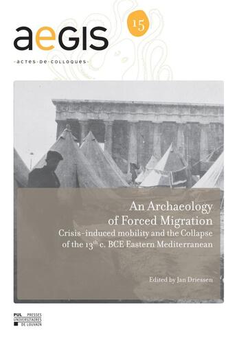 Couverture du livre « Archaeology of forced migration crisis-induced mobility and the collapse of the 13th c. bce eastern » de Jan Driessen aux éditions Pu De Louvain