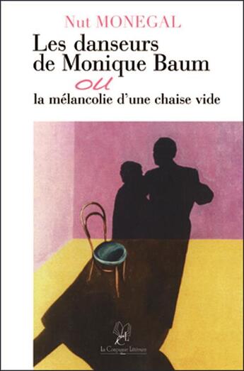 Couverture du livre « Les danseurs de Monique Baum ou la mélancolie d'une chaise vide » de Nut Monegal aux éditions La Compagnie Litteraire