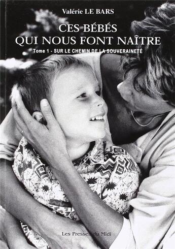 Couverture du livre « Ces bébés qui nous font naître t.1 : sur le chemin de la souveraineté » de Valerie Le Bars aux éditions Presses Du Midi