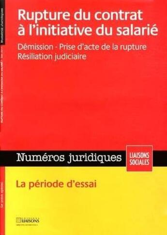 Couverture du livre « Rupture du contrat à l'initiative du salarié ; démission, prise d'acte de la rupture, résiliation judiciaire, la période d'essai » de Lydie Lagrange et Lucie Miquel aux éditions Liaisons