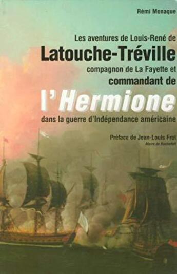 Couverture du livre « Les aventures de Louis-René de Latouche-Tréville, compagnon de La Fayette et commandant de l'Hermione dans la guerre d'indépendance américaine » de Remi Monaque aux éditions Spm Lettrage