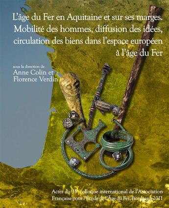 Couverture du livre « L'âge du Fer en Aquitain et sur ses marges ; mobilité des hommtes, diffusion des idées, circulation des biens dans l'espace européen à l'âge du Fer » de Anne Colin et Florence Verdin aux éditions Aquitania