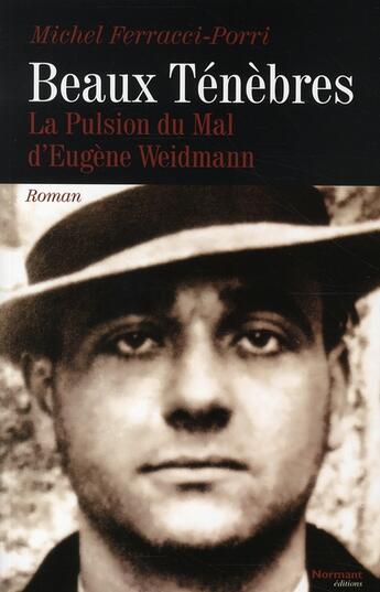 Couverture du livre « Beaux ténèbres ; la pulsion du mal d'Eugène Weidmann » de Ferracci+Porri-M aux éditions Normant