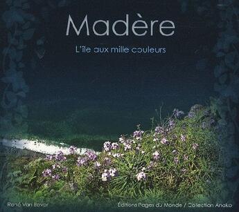 Couverture du livre « Madère, l'île aux mille couleurs » de Rene Van Bever aux éditions Pages Du Monde