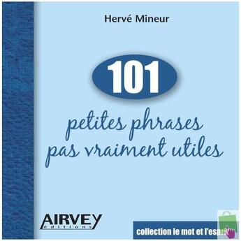 Couverture du livre « 101 petites phrases pas vraiment utiles » de Herve Mineur aux éditions Airvey