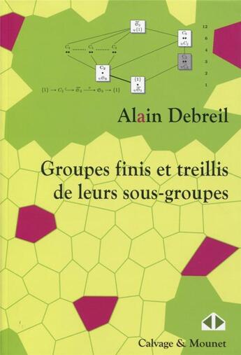Couverture du livre « Groupes finis et treillis de leurs sous-groupes » de Alain Debreil aux éditions Calvage Mounet