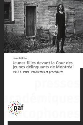 Couverture du livre « Jeunes filles devant la cour des jeunes delinquants de montreal - 1912 a 1949 : problemes et procedu » de Pelletier Laurie aux éditions Presses Academiques Francophones