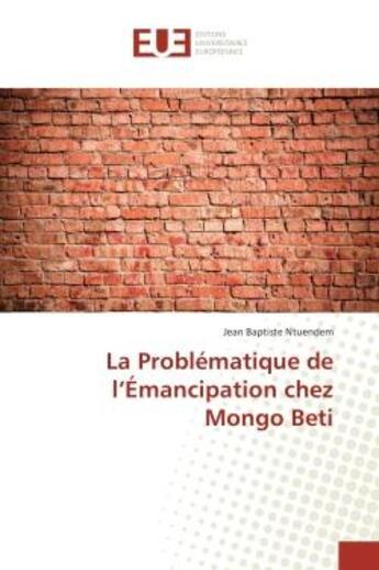 Couverture du livre « La Problématique de l'Émancipation chez Mongo Beti » de Jean Baptiste Ntuendem aux éditions Editions Universitaires Europeennes