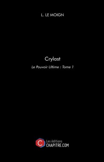 Couverture du livre « Crylast t.1 ; le pouvoir ultime » de L. Le Moign aux éditions Chapitre.com