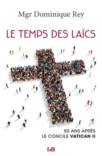 Couverture du livre « Le temps des laïcs ; 50 ans après le concile Vatican II » de Dominique Rey aux éditions Des Beatitudes