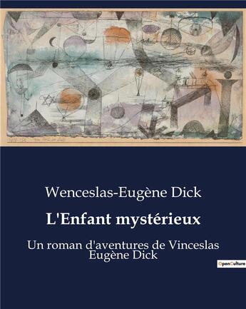 Couverture du livre « L'Enfant mystérieux : Un roman d'aventures de Vinceslas Eugène Dick » de Wenceslas-Eugene Dick aux éditions Culturea