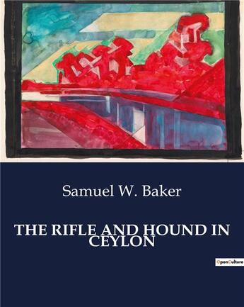 Couverture du livre « THE RIFLE AND HOUND IN CEYLON » de Samuel W. Baker aux éditions Culturea