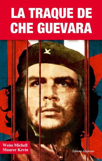Couverture du livre « La traque de Che Guevara ; l'élimination du révolutionnaire » de Mitch Weiss et Kevin Maurer aux éditions Altipresse