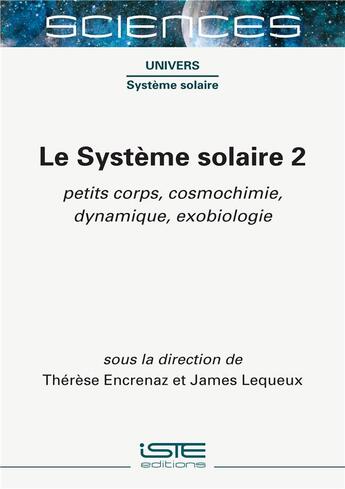 Couverture du livre « Le système solaire t.2 : pletits corps, cosmochimie, dynamique, exobiologie » de James Lequeux et Therese Encrenaz aux éditions Iste