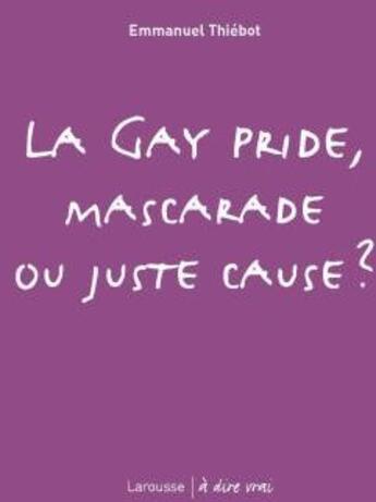 Couverture du livre « La Gay Pride, mascarade ou juste cause ? » de Emmanuel Thiebot aux éditions Larousse