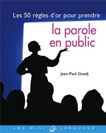 Couverture du livre « Les 50 regles d'or pour prendre la parole en public » de Jean-Paul Guedj aux éditions Larousse