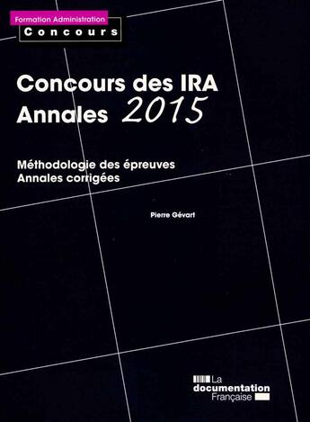 Couverture du livre « Concours des IRA, méthodologie des épreuves ; annales 2015 » de Pierre Gevart aux éditions Documentation Francaise