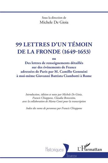 Couverture du livre « 99 lettres d'un témoin de la Fronde (1649-1653) : ou Des lettres de renseignements détaillés sur des événements de France adressées de Paris par M. Camillo Genouini à moi-même Giovanni Battista Ciambotti à Rome » de Michele De Gioia aux éditions L'harmattan