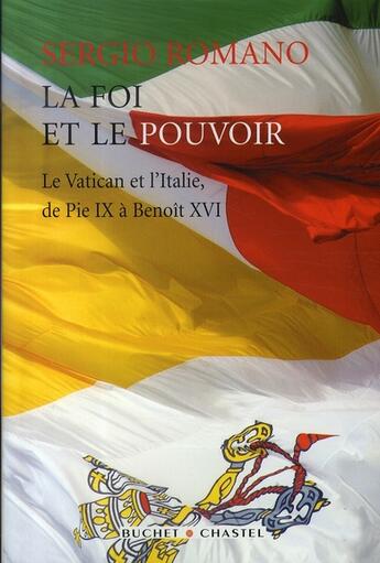 Couverture du livre « La foi et le pouvoir ; le vatican et l'italie de pie ix à benoît xvi » de Sergio Romano aux éditions Buchet Chastel