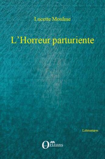 Couverture du livre « L'horreur parturiente » de Lucette Mouline aux éditions Orizons