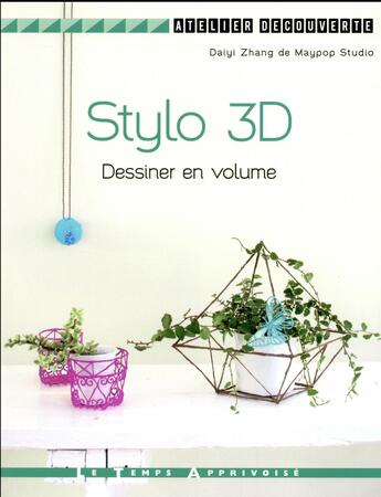 Couverture du livre « Stylo 3D ; dessiner en volume » de Daiyi Zhang aux éditions Le Temps Apprivoise