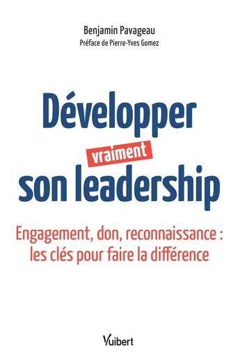 Couverture du livre « Développer vraiment son leadership ; engagement, don, reconnaissance : les clés pour faire la différence » de Benjamin Pavageau aux éditions Vuibert