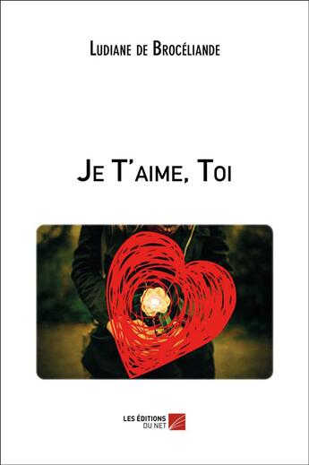 Couverture du livre « Je t'aime, toi » de Ludiane De Broceliande aux éditions Editions Du Net