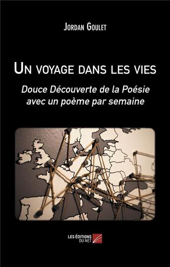 Couverture du livre « Un voyage dans les vies : douce découverte de la poèsie avec un poème par semaine » de Jordan Goulet aux éditions Editions Du Net