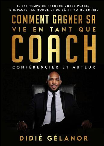 Couverture du livre « Comment gagner sa vie en tant que coach, conférencier et auteur : il est temps de prendre votre place » de Didie Gelanor aux éditions Books On Demand