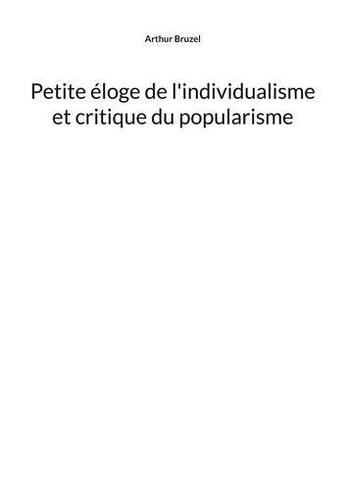 Couverture du livre « Petite éloge de l'individualisme et critique du popularisme » de Arthur Bruzel aux éditions Books On Demand