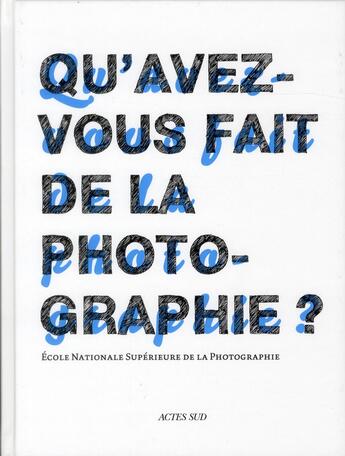 Couverture du livre « Qu'avez-vous fait de la photographie ? 30 ans de l'école nationale supérieure de photographie » de  aux éditions Actes Sud