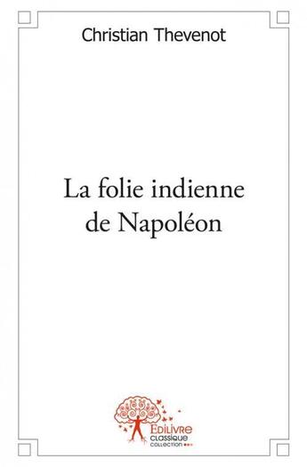 Couverture du livre « La folie indienne de napoleon » de Christian Thevenot aux éditions Edilivre