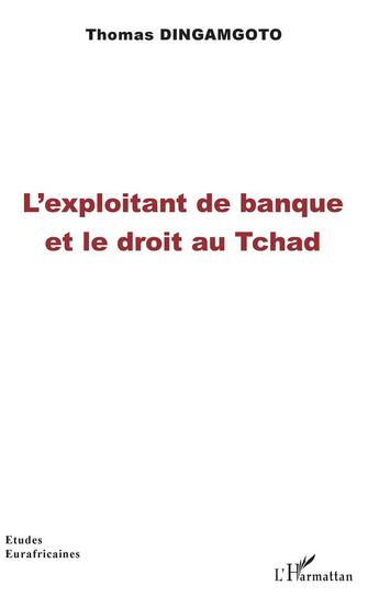 Couverture du livre « L'exploitant de banque et le droit au Tchad » de Dingamgoto Thomas aux éditions L'harmattan