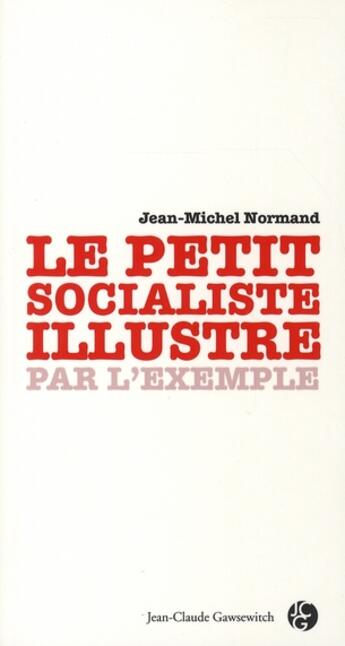 Couverture du livre « Le petit socialiste illustré par l'exemple » de Normand J-M aux éditions Jean-claude Gawsewitch