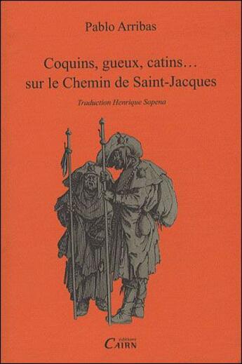 Couverture du livre « Coquins, gueux, catins... sur le chemin de Saint-Jacques » de Pablo Arribas aux éditions Cairn