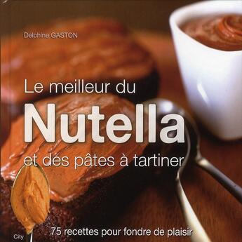 Couverture du livre « Le meilleur du Nutella et pâtes à tartiner » de Delphine Gaston aux éditions City