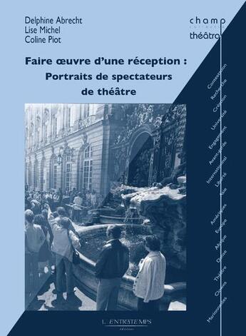 Couverture du livre « Faire oeuvre d'une réception : portraits de spectateurs de théâtre » de Lise Michel et Delphine Abrecht et Coline Piot aux éditions L'entretemps