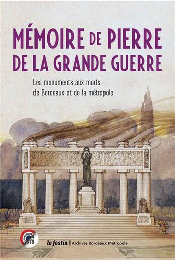 Couverture du livre « Mémoire de pierre de la Grande Guerre ; les monuments aux mort de Bordeaux » de Frederic Laux aux éditions Le Festin